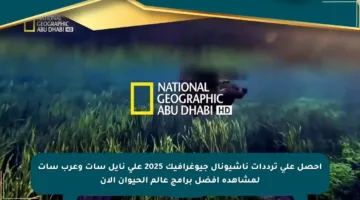 احصل على ترددات ناشيونال جيوغرافيك 2025 على نايل سات وعرب سات لمشاهدة أفضل برامج عالم الحيوان الآن